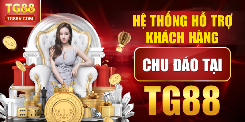 Hệ Thống Hỗ Trợ Khách Hàng Chu Đáo Tại TG88.